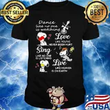 Dance Like No One Is Watching Love Like You’ve Never Been Hurt Sing Like No One Is Listening Snoopy Shirt