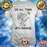 Do All Thing With Kindness Snoopy With Woodstock Shirt