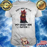 Don't Make Me Flip My Crazy Hen Switch Rooster Shirt