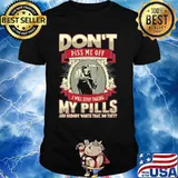 Don't Piss Me Off I Will Stop Taking My Pills And Nobody Wants That Do They Skull Shirt