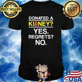 Donated a kidney yes regrets no shirt