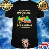 Education Is Important But Camping Is Importanter Shirt