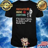 Firefighter Dad Knows Everything If He Doesn't Know He Makes Stuff Up Really Fast Shirt