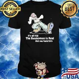 Geartalent It's All True The Boogeyman Is Real Black And You Found Him Shirt