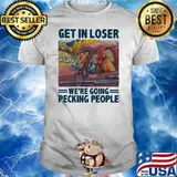 Get In Loser We're Going Pecking People Rooster Shirt