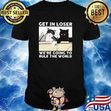 Get In Loser We're Going To Rule The World Cat Shirt