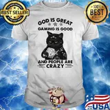 God Is Great Gaming Is Good And People Are Crazy Cat Shirt