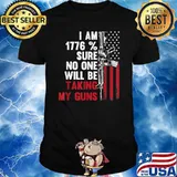 I Am 1776 percent Sure No One Is Taking My Guns Tee Gun USA Flag Shirt