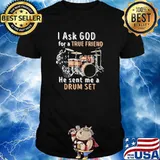 I Ask God For A True Friend He Sent Me A Drum Set Shirt