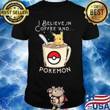 I Believe In Coffee And Pokemon Pikachu Shirt