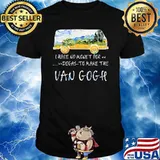 I Have No Money For Degas To Make The Van Gogh Shirt