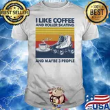 I Like Coffee And Roller Skating And Maybe 3 People Vintage Shirt