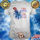 I Like Octopuses Here Or There I Like Octopuses Anywhere Dr Seuss Shirt
