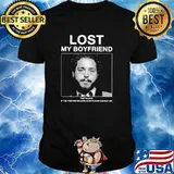 I Lost My Boyfriend Post Malone If You Find Him Or Look Alike Please Contact Me T shirt