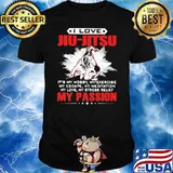 I Love Jiu Jitsu It's My Hobby My Exercise My Escape My Meditation My Love My Stress Relief My Passion Jiu Jitsu Shirt