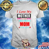 I Love My Mother Because She is Best Mother In The World Shirt