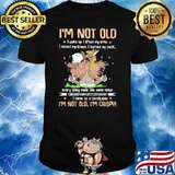 I'm Not Old I WOke Up I Lifted My Arms I Moved My Kness I Turned My Conclusion I'm Not Old I'm Crispy Shirt