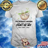 I'm Totally Lacking The Zip A Dee Part Of My Doo Dah Day Sloth Shirt