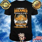I Never Dreamed I'd Grow Up To Be A Super Cool Biker Dad But Here I Am Killing It Shirt