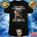 I Only Trust A Few People So If I Trust You Don't Fuck It Up Skull Shirt
