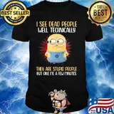 I See Dead People Well Technically They Are Stupid People But Give Me A Few Minutes Minion Shirt