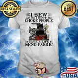 I Sew So I Don't Choke People Save A Life Send Fabric Shirt
