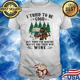 I Tried To Be Good But Then The Bonfire Was Lit And There Was Wine Camping Bear Shirt