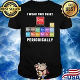 I Wear This Shirt Periodically Chemistry Shirt