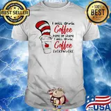 I Will Teach Coffee Here Or There I Will Teach Coffee Everywhere Dr Seuss Shirt