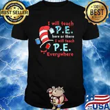 I Will Teach P.E Here Or There I Will Teach P.E Everywhere Dr Seuss Shirt