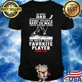 Ice Hockey Dad Some People Have To Wait Their Entire Lives To Meet Their Favorite Player I Raised Mine Shirt