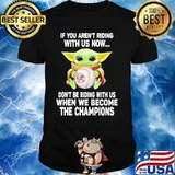 If You Are Not Riding With Us Now Don’t Be Riding With Us When We Become The Champions Baby Yoda Shirt