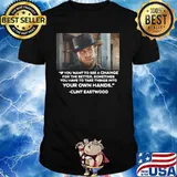 If You Want To See A Change For The Better Sometimes You Have To Take Things Into Your Own Hands Quote Clint Eastwood Shirt