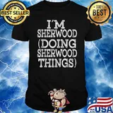 I’M SHERWOOD DOING SHERWOOD THINGS Family Reunion First Name Shirt