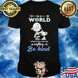 In A World Where You Can Be Anything Be Kind Snoopy Charlie Shirt
