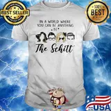 In A World Where You Can Be Anything Be The Schitt Shirt