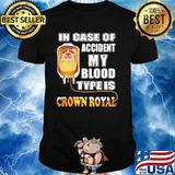 In Case Of Accident My Blood Type Is Crown Royal Shirt
