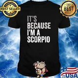 It’s Because I’m A Scorpio Birth Date Astrology Zodiac Sign shirt