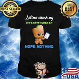 Let Me Check My Give Ashitometer Nope Nothing Baby Groot Shirt