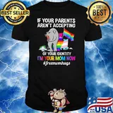LGBT If Your Parents Aren't Accepting Of Your Sdentity I'm Your Mom Now Freemonhugs Shirt