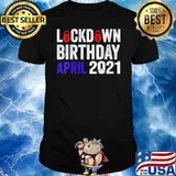 Lockdown Birthday April 2021 Birthday In Lockdown 2021 Shirt