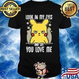Look In My Eyes And Say You Love Me Pikachu Shirt