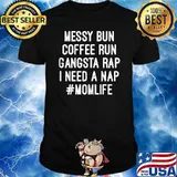 Messy Bun Coffee Run Gangsta Rap I need a Nap Momlife Shirt