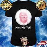 Miss Me Yet Donald Trump Shirt