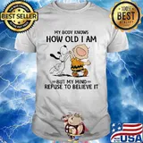 My Body Knows How Old I Am But My Mind Refuse To Believe It Snoopy And Charlie Shirt