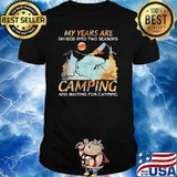 MY YEARS ARE DIVIDED INTO TWO SEASONS CAMPING AND WAITING FOR CAMPING Shirt