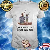 Ne Puor Aller Pecher Avec Papa Fishing Shirt