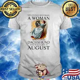 Never Underestimate A Woman Who Loves Dachshund And Was Born In August Shirt