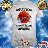 Never Underestimate An Old Man Who Loves Harness Racing And Was Born In September Blood Moon Shirt