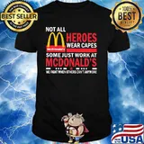 Not All Heroes Wear Capes Some Just Work At Mcdonalds We Fight When Others Cant Anymore Shirt